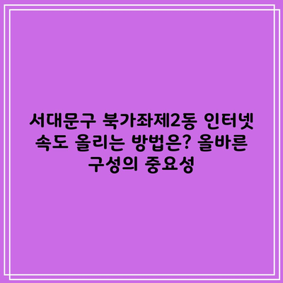 서대문구 북가좌제2동 인터넷 속도 올리는 방법은? 올바른 구성의 중요성