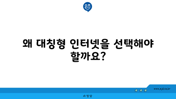 왜 대칭형 인터넷을 선택해야 할까요?