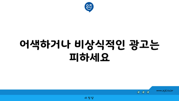 어색하거나 비상식적인 광고는 피하세요