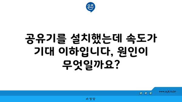 공유기를 설치했는데 속도가 기대 이하입니다, 원인이 무엇일까요?