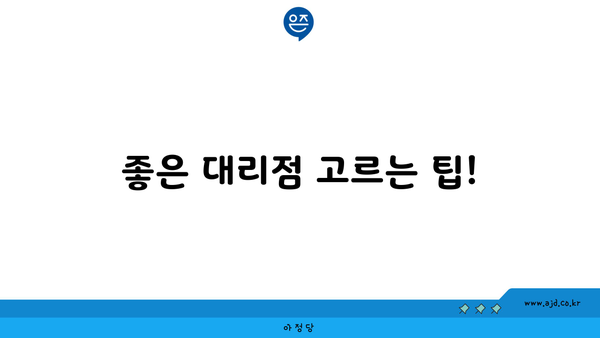 좋은 대리점 고르는 팁!