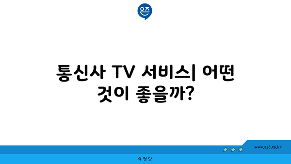 통신사 TV 서비스| 어떤 것이 좋을까?