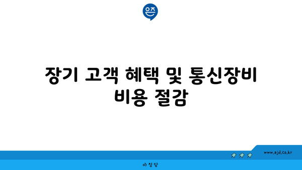 장기 고객 혜택 및 통신장비 비용 절감