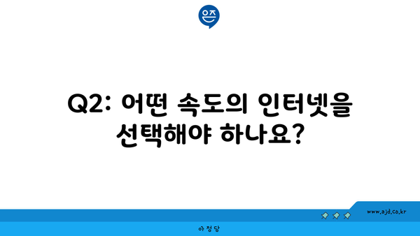 Q2: 어떤 속도의 인터넷을 선택해야 하나요?