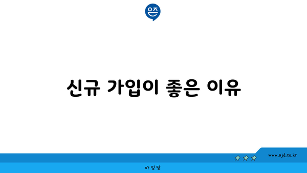 신규 가입이 좋은 이유