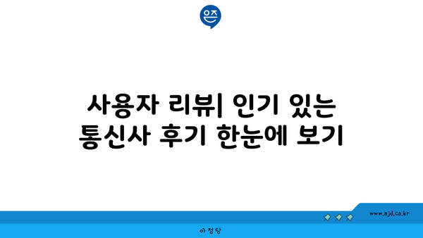 사용자 리뷰| 인기 있는 통신사 후기 한눈에 보기