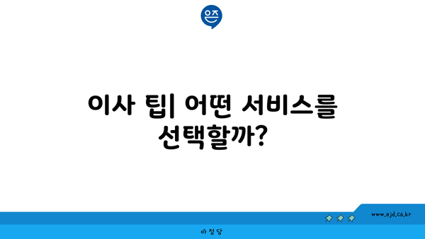 이사 팁| 어떤 서비스를 선택할까?