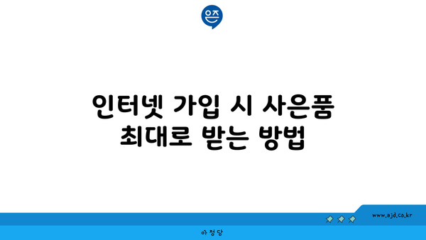 인터넷 가입 시 사은품 최대로 받는 방법