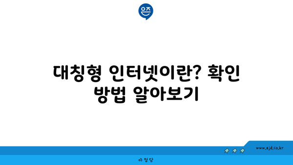 대칭형 인터넷이란? 확인 방법 알아보기