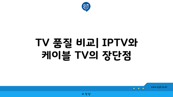 TV 품질 비교| IPTV와 케이블 TV의 장단점