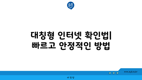 대칭형 인터넷 확인법| 빠르고 안정적인 방법