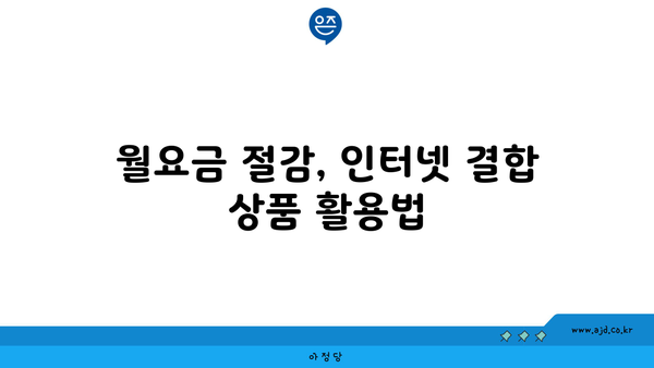 월요금 절감, 인터넷 결합 상품 활용법