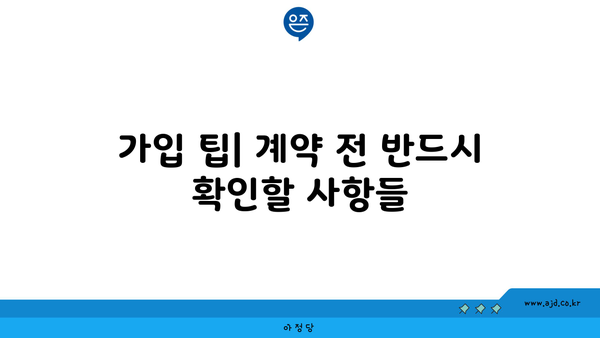 가입 팁| 계약 전 반드시 확인할 사항들