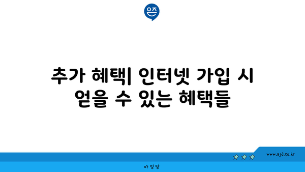 추가 혜택| 인터넷 가입 시 얻을 수 있는 혜택들