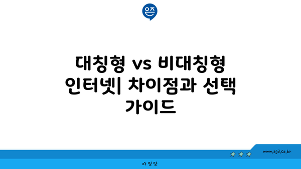 대칭형 vs 비대칭형 인터넷| 차이점과 선택 가이드