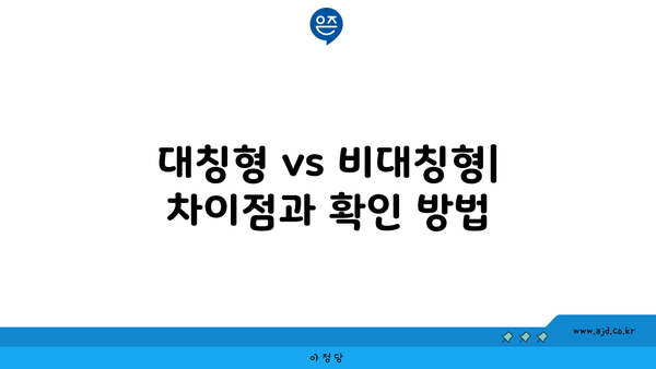 대칭형 vs 비대칭형| 차이점과 확인 방법