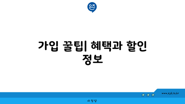 가입 꿀팁| 혜택과 할인 정보