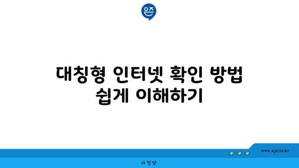 대칭형 인터넷 확인 방법 쉽게 이해하기