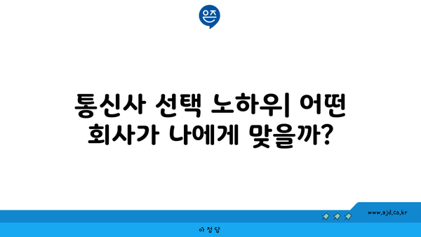 통신사 선택 노하우| 어떤 회사가 나에게 맞을까?