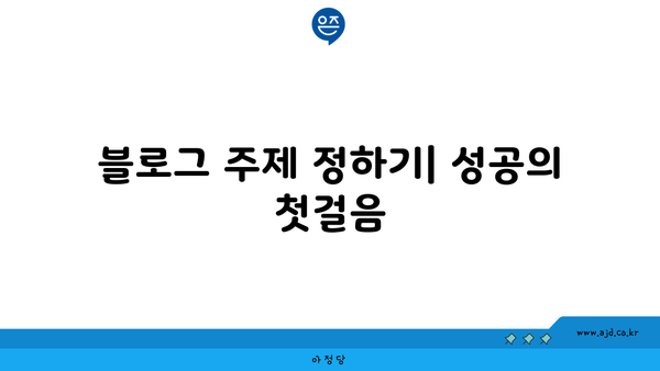 블로그 주제 정하기| 성공의 첫걸음