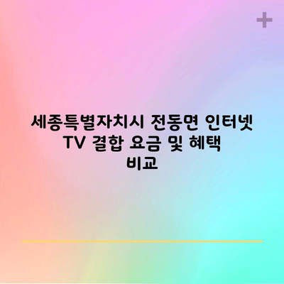 세종특별자치시 전동면 인터넷 TV 결합 요금 및 혜택 비교