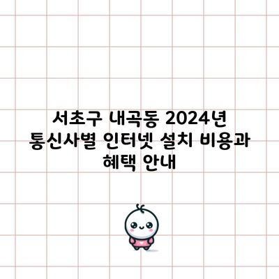 서초구 내곡동 2024년 통신사별 인터넷 설치 비용과 혜택 안내