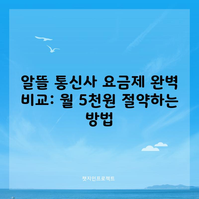 알뜰 통신사 요금제 완벽 비교: 월 5천원 절약하는 방법