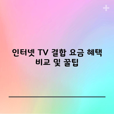 인터넷 TV 결합 요금 혜택 비교 및 꿀팁