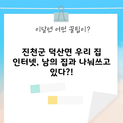 진천군 덕산면 우리 집 인터넷, 남의 집과 나눠쓰고 있다?!