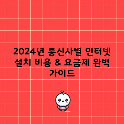 2024년 통신사별 인터넷 설치 비용 & 요금제 완벽 가이드