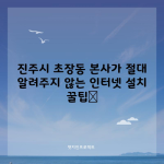 진주시 초장동 본사가 절대 알려주지 않는 인터넷 설치 꿀팁📌