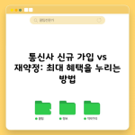 통신사 신규 가입 vs 재약정: 최대 혜택을 누리는 방법