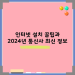 2024년 인터넷 설치 꿀팁 및 통신사 최신 정보