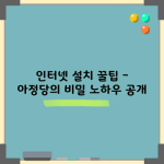 인터넷 설치 꿀팁 – 아정당의 비밀 노하우 공개