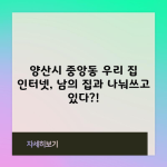 양산시 중앙동 우리 집 인터넷, 남의 집과 나눠쓰고 있다?!