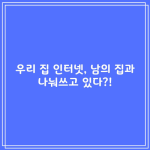 우리 집 인터넷, 남의 집과 나눠쓰고 있다?!