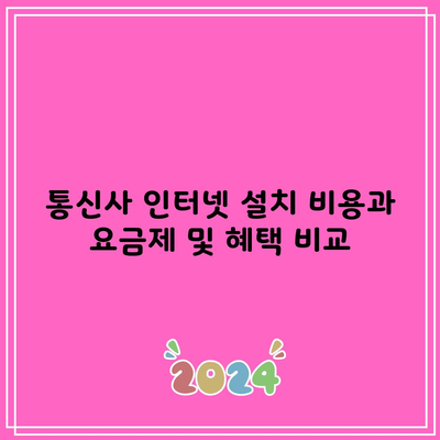 통신사 인터넷 설치 비용과 요금제 및 혜택 비교