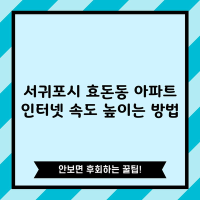 서귀포시 효돈동 아파트 인터넷 속도 높이는 방법