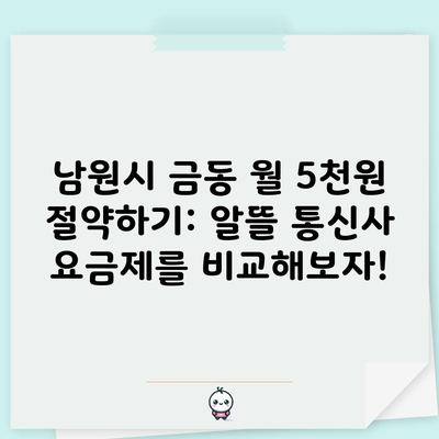 남원시 금동 월 5천원 절약하기: 알뜰 통신사 요금제를 비교해보자!