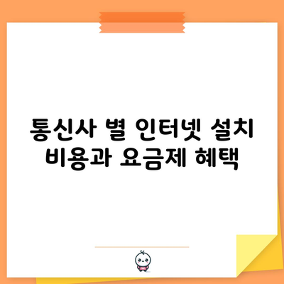 통신사 별 인터넷 설치 비용과 요금제 혜택