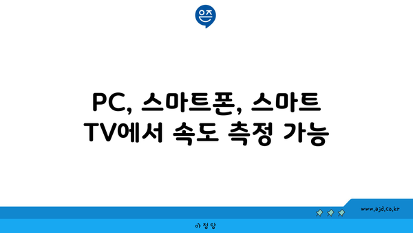 PC, 스마트폰, 스마트 TV에서 속도 측정 가능