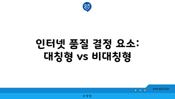 인터넷 품질 결정 요소: 대칭형 vs 비대칭형