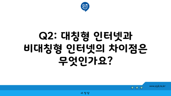 Q2: 대칭형 인터넷과 비대칭형 인터넷의 차이점은 무엇인가요?