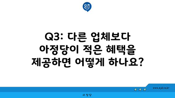 Q3: 다른 업체보다 아정당이 적은 혜택을 제공하면 어떻게 하나요?