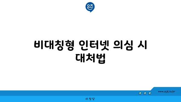 비대칭형 인터넷 의심 시 대처법