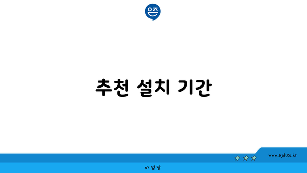 추천 설치 기간