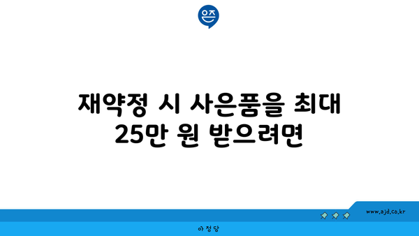 재약정 시 사은품을 최대 25만 원 받으려면