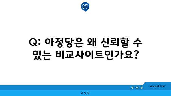 Q: 아정당은 왜 신뢰할 수 있는 비교사이트인가요?