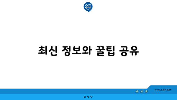 최신 정보와 꿀팁 공유