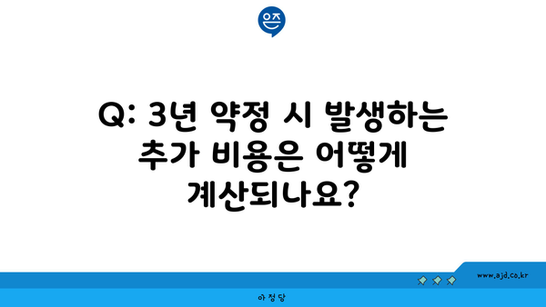 Q: 3년 약정 시 발생하는 추가 비용은 어떻게 계산되나요?